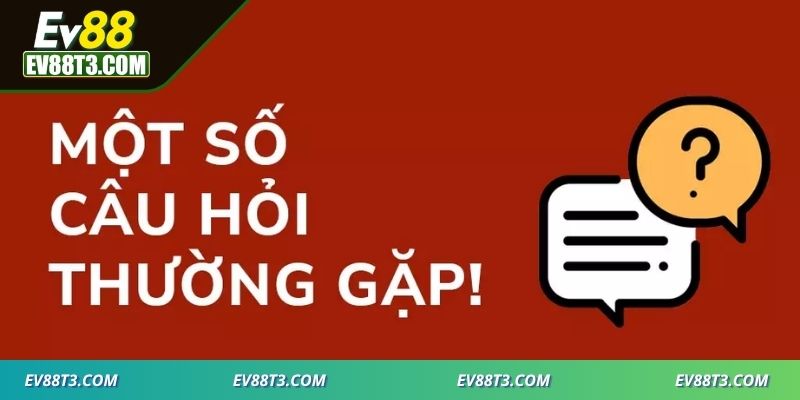 Nhà cái EV88 nổi tiếng đã tổng hợp FAQs cực chi tiết